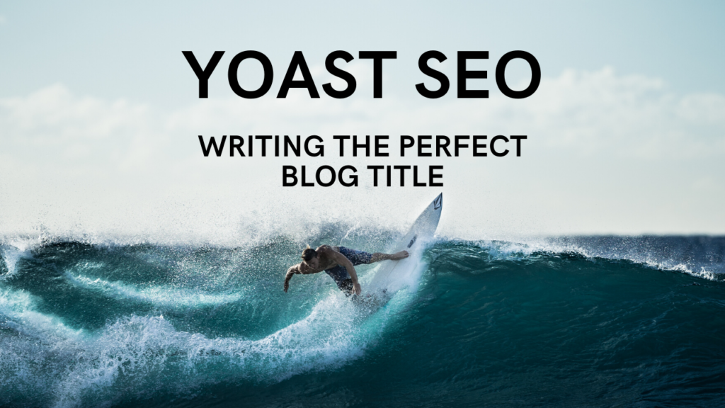Using Yoast SEO to write the perfect blog title